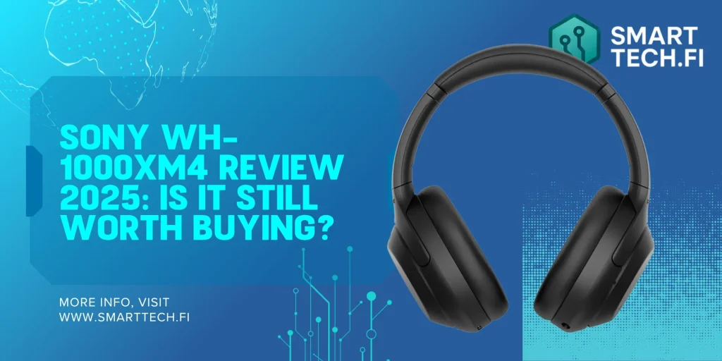 Sony WH-1000XM4 Review : Is It Still Worth Buying? Sony WH-1000XM4 Review 2025: Is It Still Worth Buying?